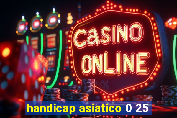 handicap asiatico 0 25